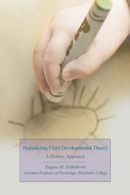 Humanizing Child Developmental Theory: A Holistic Approach (Paperback)