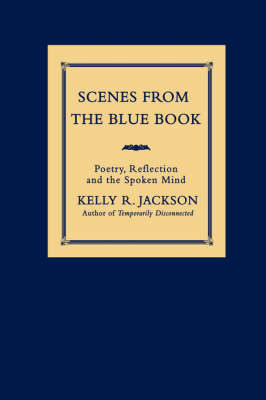 Scenes from the Blue Book: Poetry, Reflection and the Spoken Mind (Paperback)