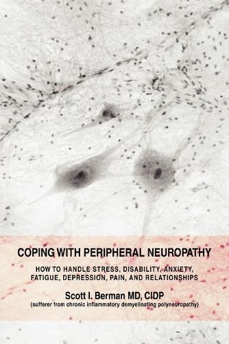 Coping with Peripheral Neuropathy: How to Handle Stress, Disability, Anxiety, Fatigue, Depression, Pain, and Relationships (Paperback)