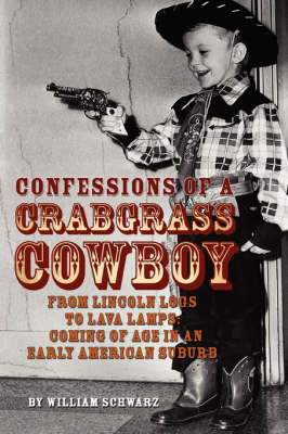 Confessions of a Crabgrass Cowboy: From Lincoln Logs to Lava Lamps: Coming of Age in an Early American Suburb (Paperback)