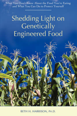 Shedding Light on Genetically Engineered Food: What You Don't Know about the Food You're Eating and What You Can Do to Protect Yourself (Paperback)