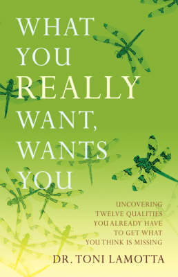 What You Really Want, Wants You: Uncovering Twelve Qualities You Already Have to Get What You Think Is Missing (Paperback)