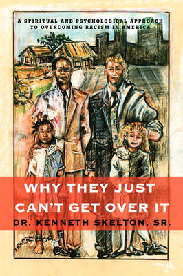 Why They Just Can't Get Over It: A Spiritual and Psychological Approach to Overcoming Racism in America (Paperback)