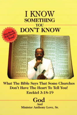 I Know Something You Don't Know: What the Bible Says That Some Churches Don't Have the Heart to Tell You! (Paperback)