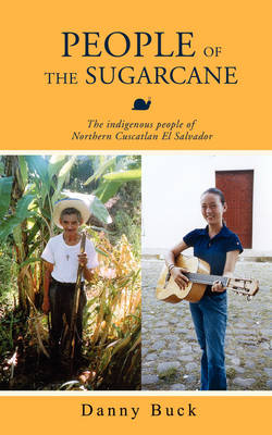 People of the Sugarcane: The Indigenous People of Northern Cuscatlan El Salvador (Paperback)