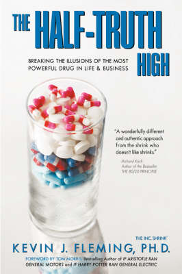 The Half-Truth High: Breaking the Illusions of the Most Powerful Drug in Life & Business (Paperback)