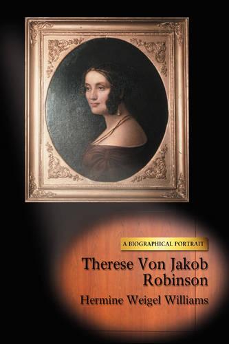 Therese Von Jakob Robinson: A Biographical Portrait (Paperback)