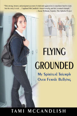 Flying Grounded: My Spiritual Triumph Over Female Bullying (Paperback)
