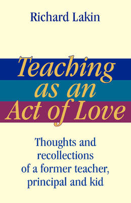 Teaching as an Act of Love: Thoughts and Recollections of a Former Teacher, Principal and Kid (Paperback)