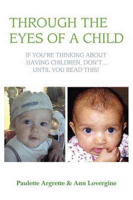 Through the Eyes of a Child: If You're Thinking about Having Children, Don't . Until You Read This! (Paperback)