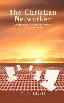 The Christian Networker: An Igniter to Help You Do Well by Doing Good Work (Paperback)