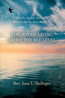 The Joy of Living Above the See Level: How to Acquire Harmony Between Spirit, Soul and Body. (Paperback)