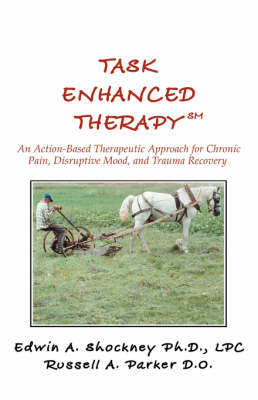 Task Enhanced Therapysm: An Action-Based Therapeutic Approach for Chronic Pain, Disruptive Mood, and Trauma Recovery (Paperback)