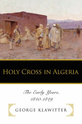 Holy Cross in Algeria: The Early Years, 1840-1849 (Paperback)