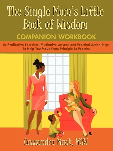 The Single Mom's Little Book of Wisdom Companion Workbook: Self-Reflective Exercises, Meditative Lessons and Practical Action Steps to Help You Move F (Paperback)