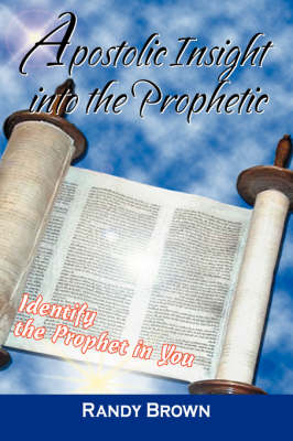Apostolic Insight Into the Prophetic: Identify the Prophet in You (Paperback)