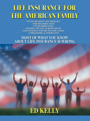 Life Insurance for the American Family: Most of What You Know about Life Insurance Is Wrong (Paperback)