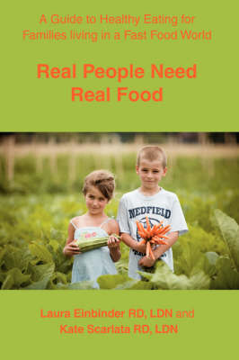 Real People Need Real Food: A Guide to Healthy Eating for Families Living in a Fast Food World (Paperback)