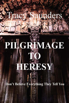 Pilgrimage to Heresy: Don't Believe Everything They Tell You (Paperback)