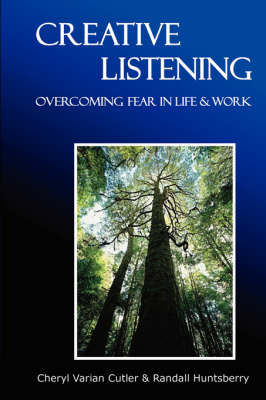 Creative Listening: Overcoming Fear in Life & Work (Paperback)