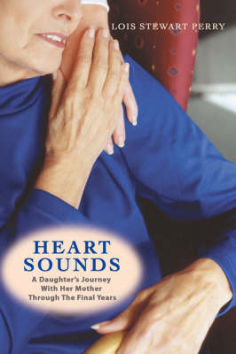 Heart Sounds: A Daughter's Journey with Her Mother Through the Final Years (Paperback)