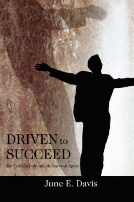 Driven to Succeed: My Father's Indomitable Survival Spirit (Paperback)