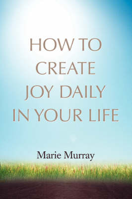 How to Create Joy Daily in Your Life (Paperback)