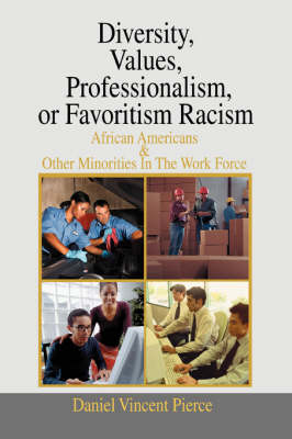 Diversity, Values, Professionalism, or Favoritism Racism: African Americans & Other Minorities in the Work Force (Paperback)