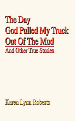 The Day God Pulled My Truck Out of the Mud: And Other True Stories (Paperback)
