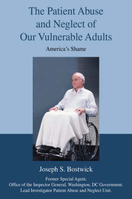 The Patient Abuse and Neglect of Our Vulnerable Adults: America's Shame (Paperback)