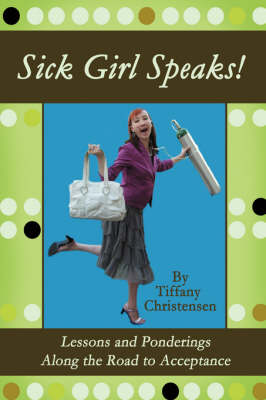 Sick Girl Speaks!: Lessons and Ponderings Along the Road to Acceptance (Paperback)