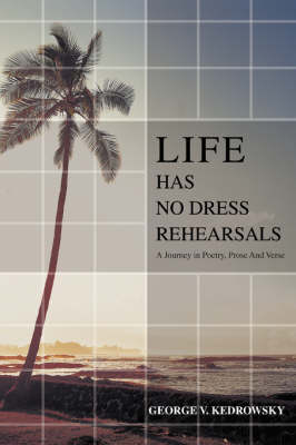 Life has No Dress Rehearsals: A Journey in Poetry, Prose And Verse (Paperback)