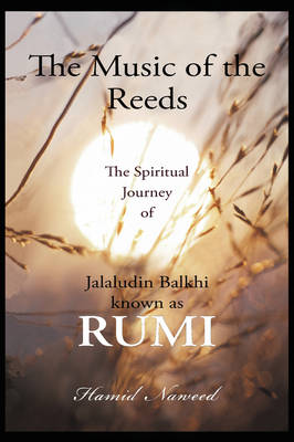 The Music of the Reeds: The Spiritual Journey of Jalaludin Balkhi Known as Rumi (Paperback)