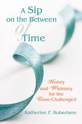 A Sip on the Between of Time: Honey and Whimsey for the Time-Challenged (Paperback)