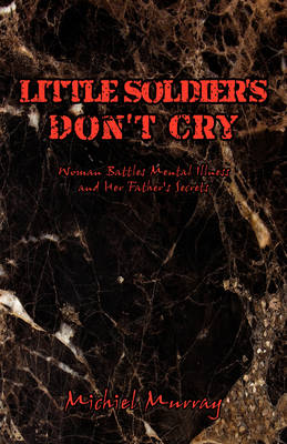 Little Soldier's Don't Cry: Woman Battles Mental Illness and Her Father's Secrets (Paperback)
