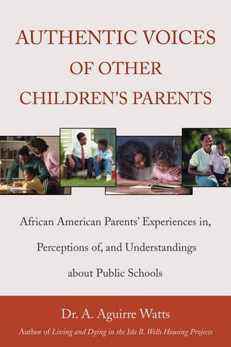 Authentic Voices of Other Children's Parents: African American Parents' Experiences In, Perceptions Of, and Understandings about Public Schools (Paperback)