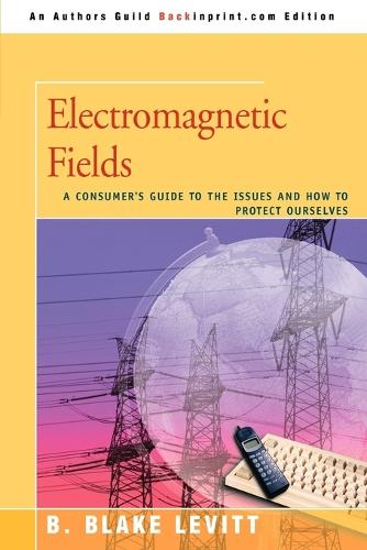 Electromagnetic Fields: A Consumer's Guide to the Issues and How to Protect Ourselves (Paperback)