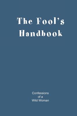 The Fool's Handbook: Confessions of a Wild Woman (Paperback)