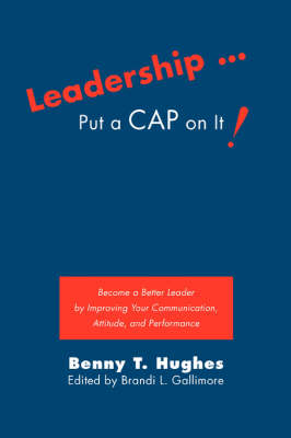 Leadership . Put a Cap on It!: Become a Better Leader by Improving Your Communication, Attitude, and Performance (Paperback)