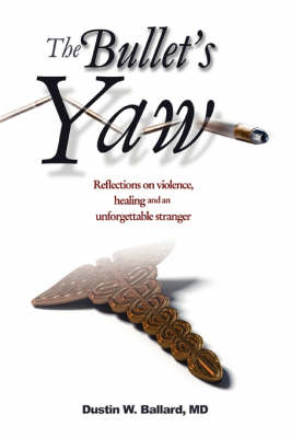 The Bullet's Yaw: Reflections on Violence, Healing and an Unforgettable Stranger (Paperback)
