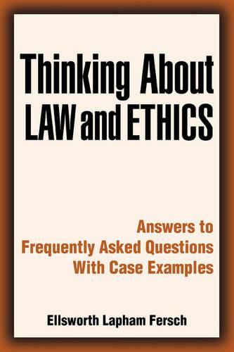 Thinking about Law and Ethics: Answers to Frequently Asked Questions with Case Examples (Paperback)