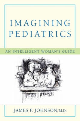 Imagining Pediatrics: An Intelligent Woman's Guide (Paperback)