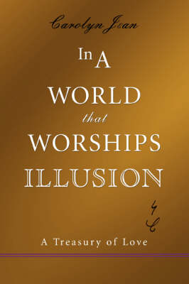 In a World That Worships Illusion: A Treasury of Love (Paperback)