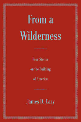 From a Wilderness: Four Stories on the Building of America (Paperback)