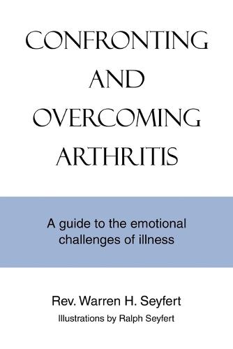 Confronting and Overcoming Arthritis: A Guide to the Emotional Challenges of Illness (Paperback)