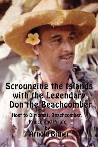 Scrounging the Islands with the Legendary Don the Beachcomber: Host to Diplomat, Beachcomber, Prince and Pirate (Paperback)