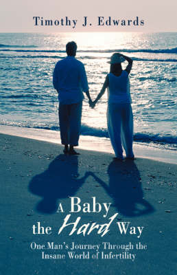 A Baby the Hard Way: One Man's Journey Through the Insane World of Infertility (Paperback)