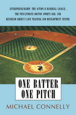 One Batter One Pitch: Entrepreneurship; The Action B Baseball League; The Penultimate Boston Sports Bar; And Reverend Green's Life Training (Paperback)