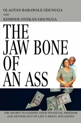 The Jaw Bone of an Ass: The Secret to Gaining Your Financial Freedom and Getting Out of Life's Messy Situations (Paperback)
