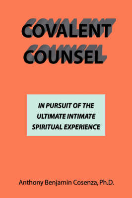 Covalent Counsel: In Pursuit of the Ultimate Intimate Spiritual Experience (Hardback)